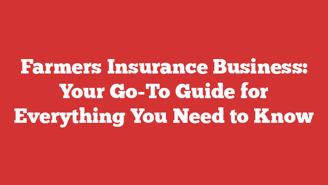 Farmers Insurance Business: Your Go-To Guide for Everything You Need to Know
