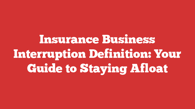 Insurance Business Interruption Definition: Your Guide to Staying Afloat