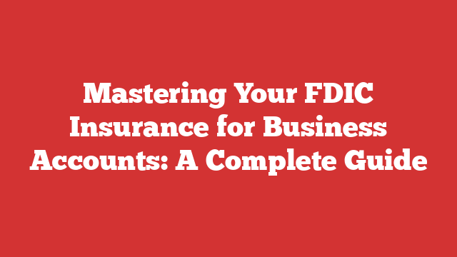 Mastering Your FDIC Insurance for Business Accounts: A Complete Guide
