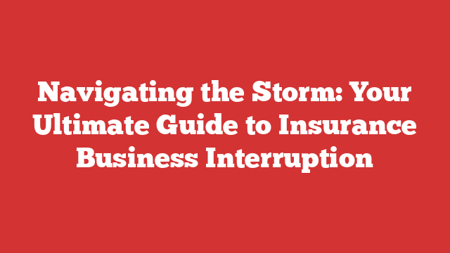Navigating the Storm: Your Ultimate Guide to Insurance Business Interruption