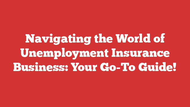 Navigating the World of Unemployment Insurance Business: Your Go-To Guide!