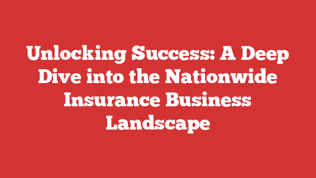 Unlocking Success: A Deep Dive into the Nationwide Insurance Business Landscape