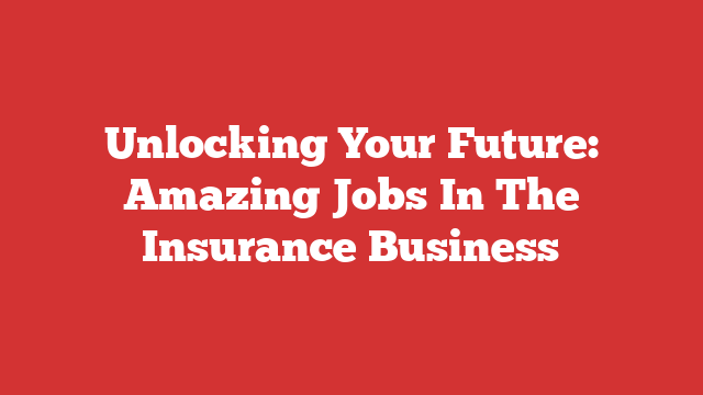 Unlocking Your Future: Amazing Jobs In The Insurance Business