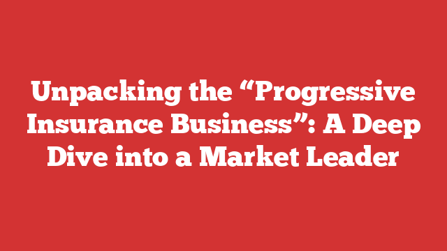 Unpacking the “Progressive Insurance Business”: A Deep Dive into a Market Leader